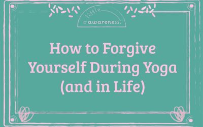 How to Forgive Yourself During Yoga (and in Life)