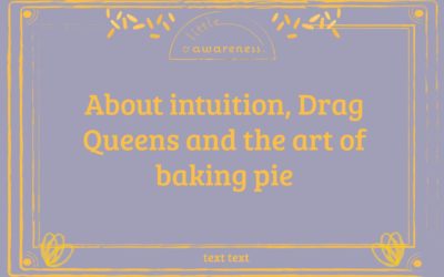 How Drag Queens and Pie Baking Taught Me to Let My Intuition Guide Me