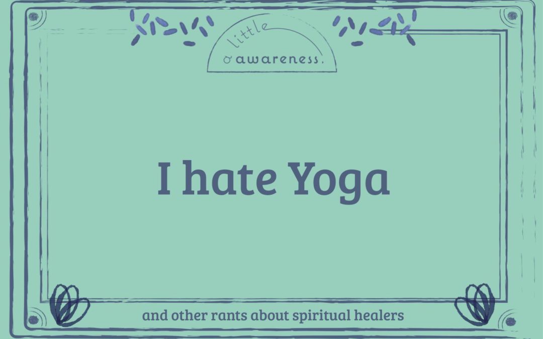 I hate Yoga and other rants about spiritual healers